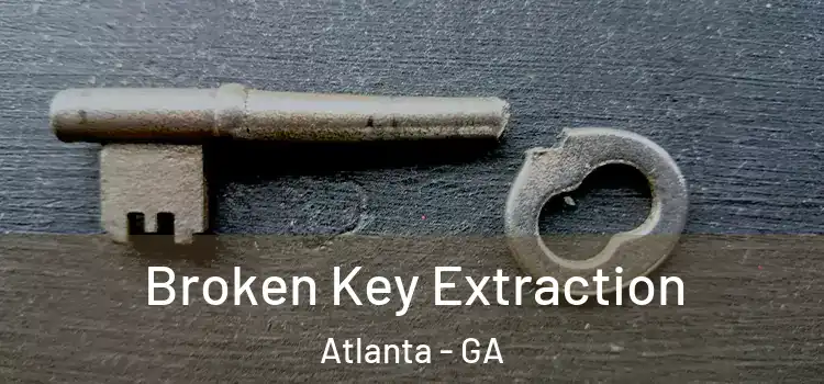 Broken Key Extraction Atlanta - GA