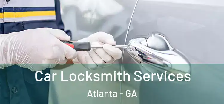Car Locksmith Services Atlanta - GA